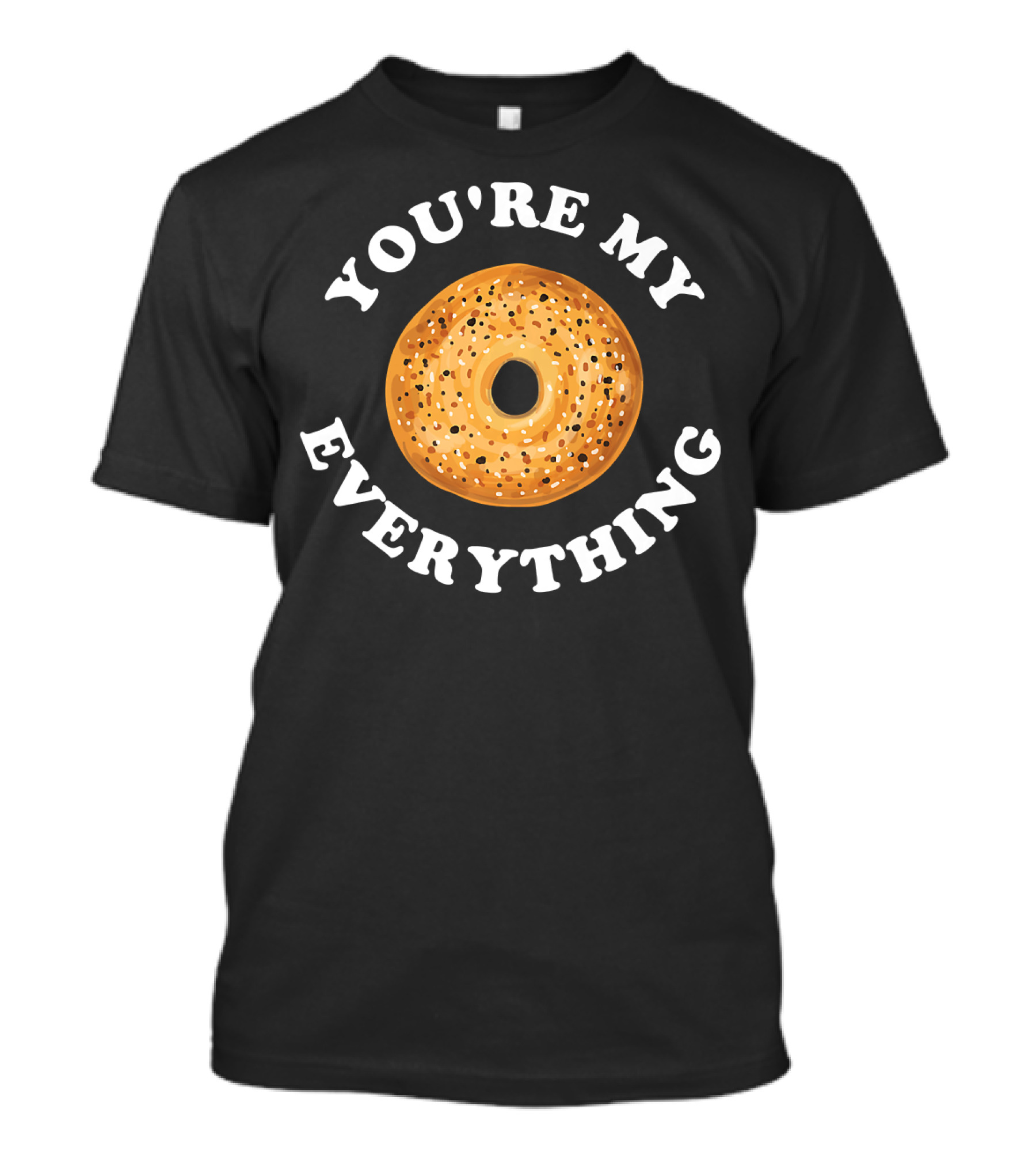 You're My Everything Bagel Funny T-Shirt