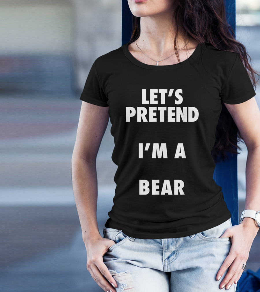 Let's Pretend I'm A Bear Halloween Costume T-Shirt