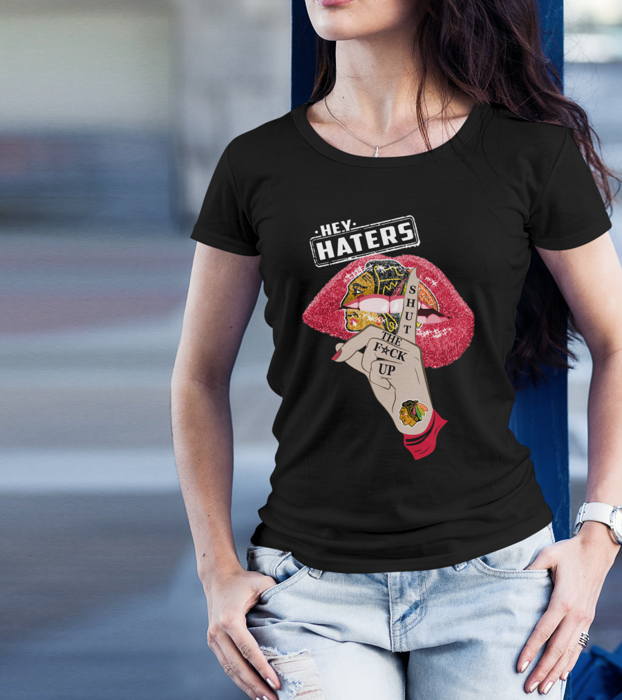 Hey Haters Chicago Blackhawks Lip Shut The F**K Up T-Shirt