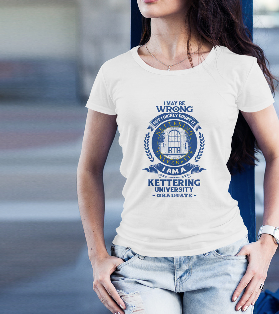 I May Be Wrong But I Highly Doubt It Kettering University Graduate Badge T-Shirt