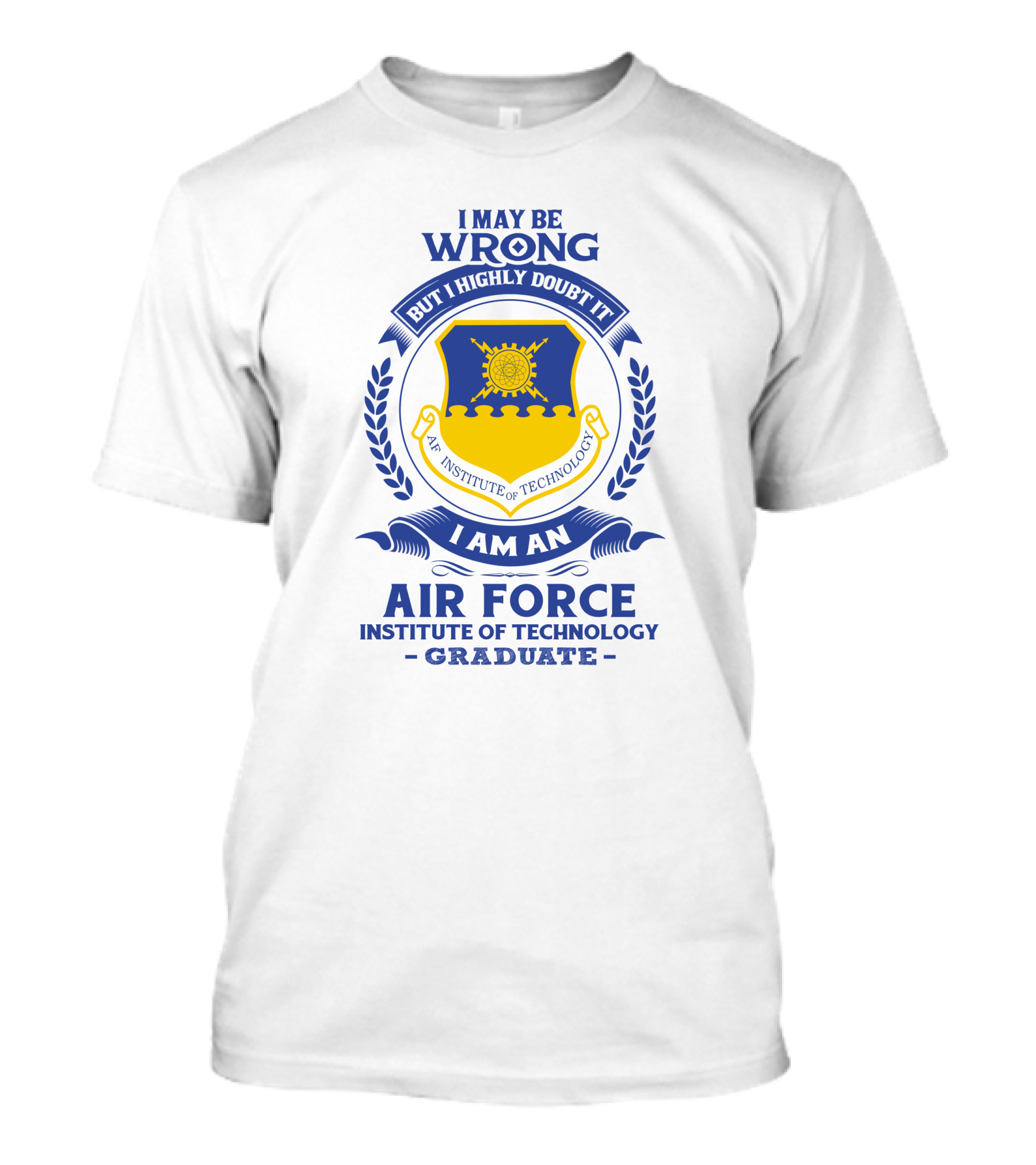I May Be Wrong But I Highly Doubt It I Am An Air Force Institute Of Technology Graduate T-Shirt