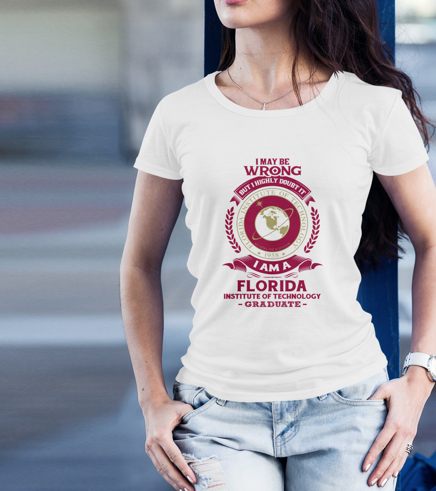 I May Be Wrong But I Highly Doubt It I Am A Florida Institute Of Technology 1958 Ad Astra Per Scientiam Graduate T-Shirt