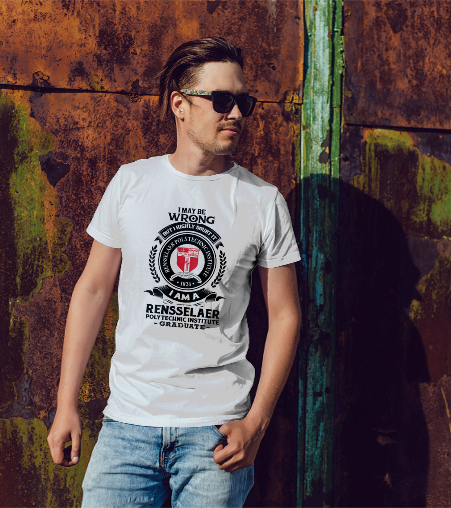 I May Be Wrong But I Highly Doubt It Rensselaer Polytechnic Institute Graduate 1824 Badge Crest T-Shirt