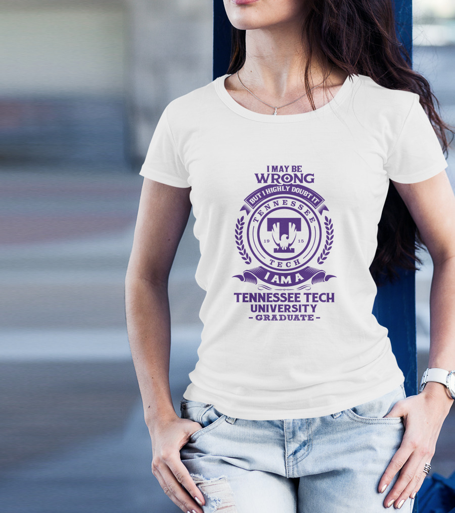 I May Be Wrong But I Highly Doubt It I Am A Tennessee Tech University Graduate T-Shirt