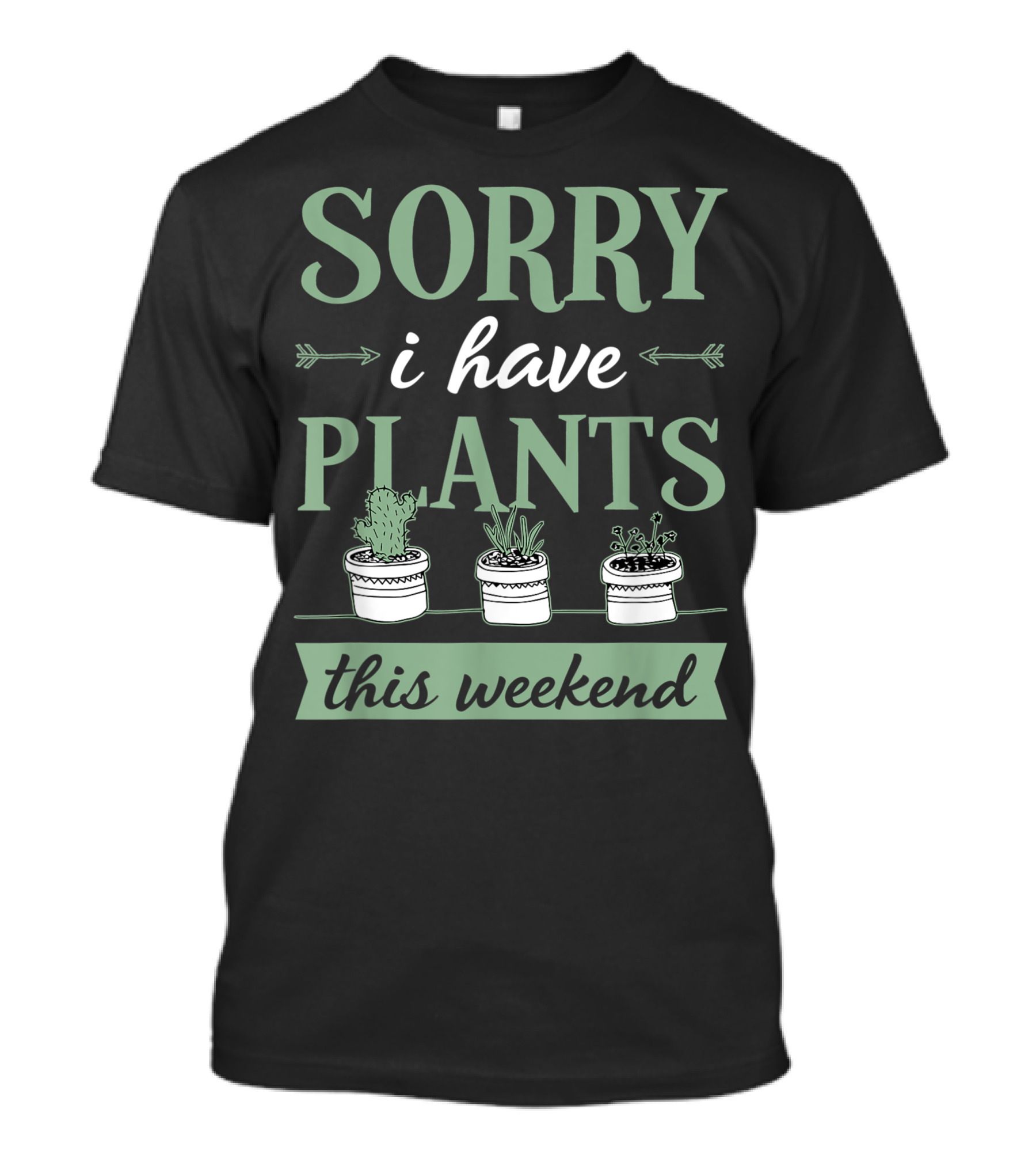 Sorry I Have Plants This Weekend Plant Lover Eco Chic Indoor Gardening T-Shirt