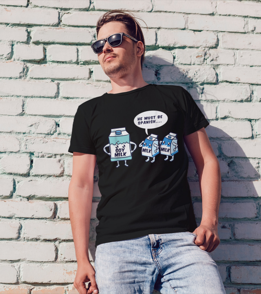 Soy Milk Cartoon With Milk Cartons Saying He Must Be Spanish T-Shirt