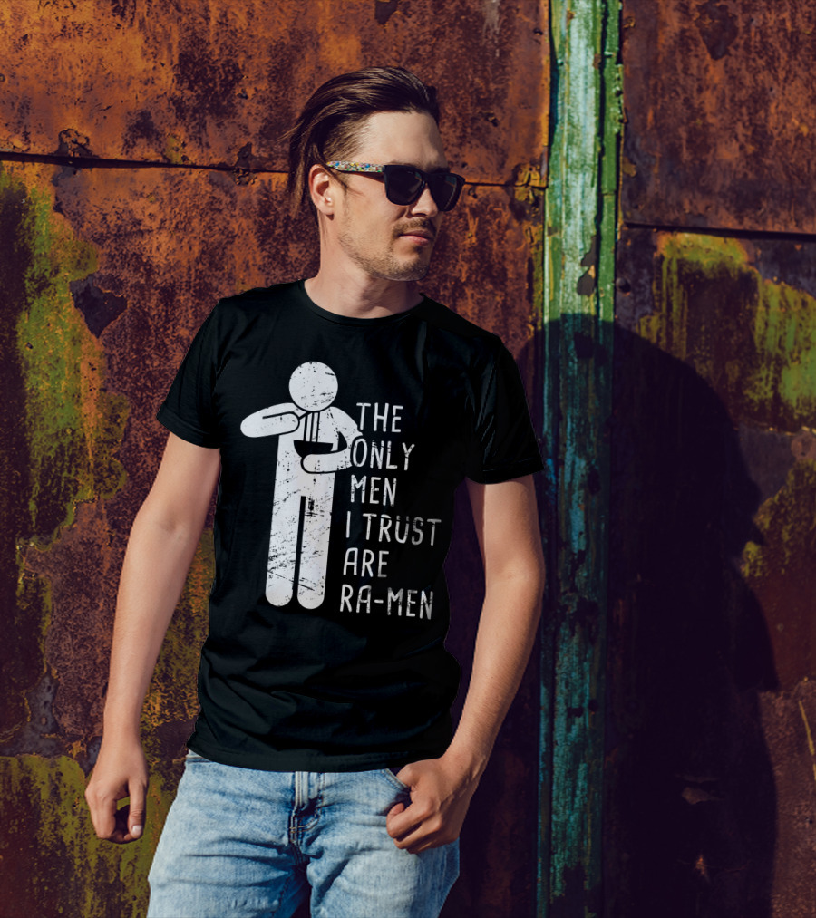 The Only Men I Trust Are Ramen Noodles Lover Japanese Food Ramen T-Shirt