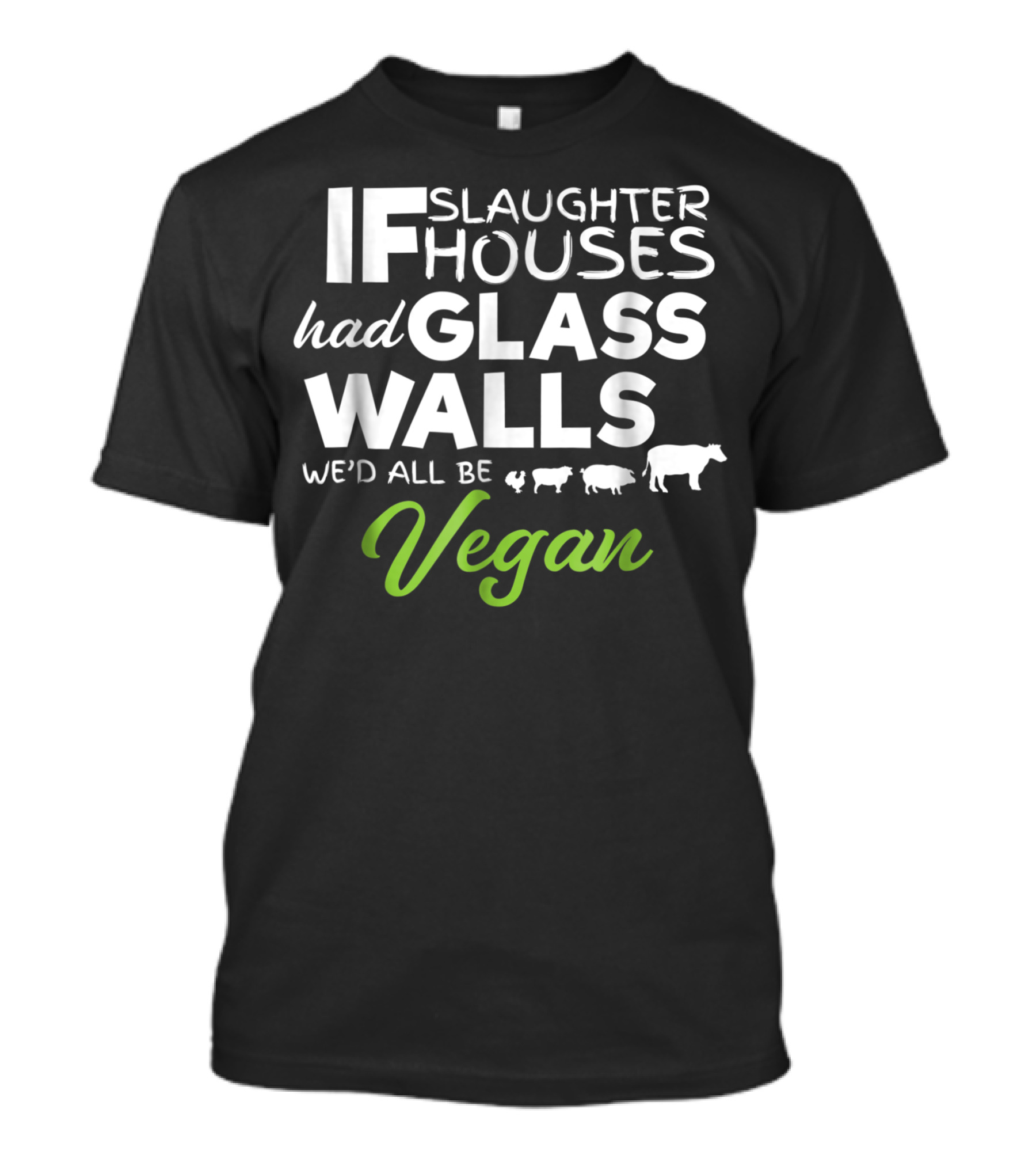 If Slaughterhouses Had Glass Walls We'd All Be Vegan Animal Rights Awareness Vegetarian Veganism T-Shirt