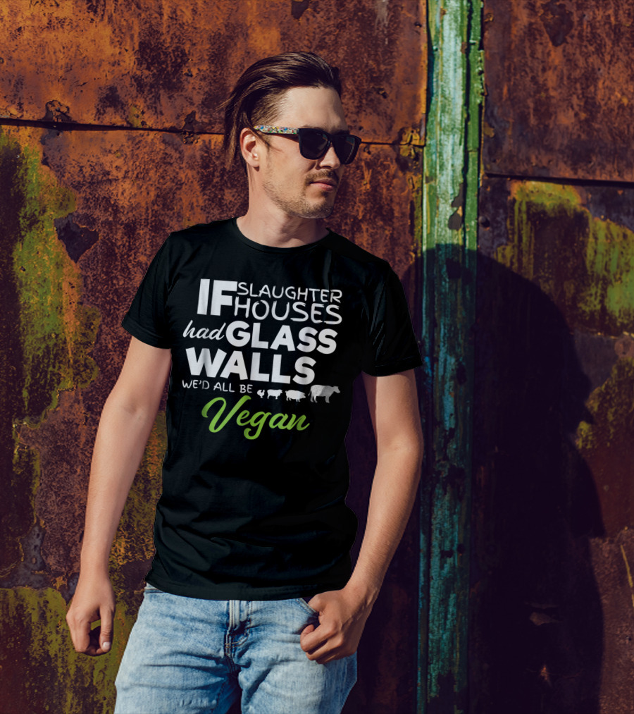 If Slaughterhouses Had Glass Walls We'd All Be Vegan Animal Rights Awareness Vegetarian Veganism T-Shirt