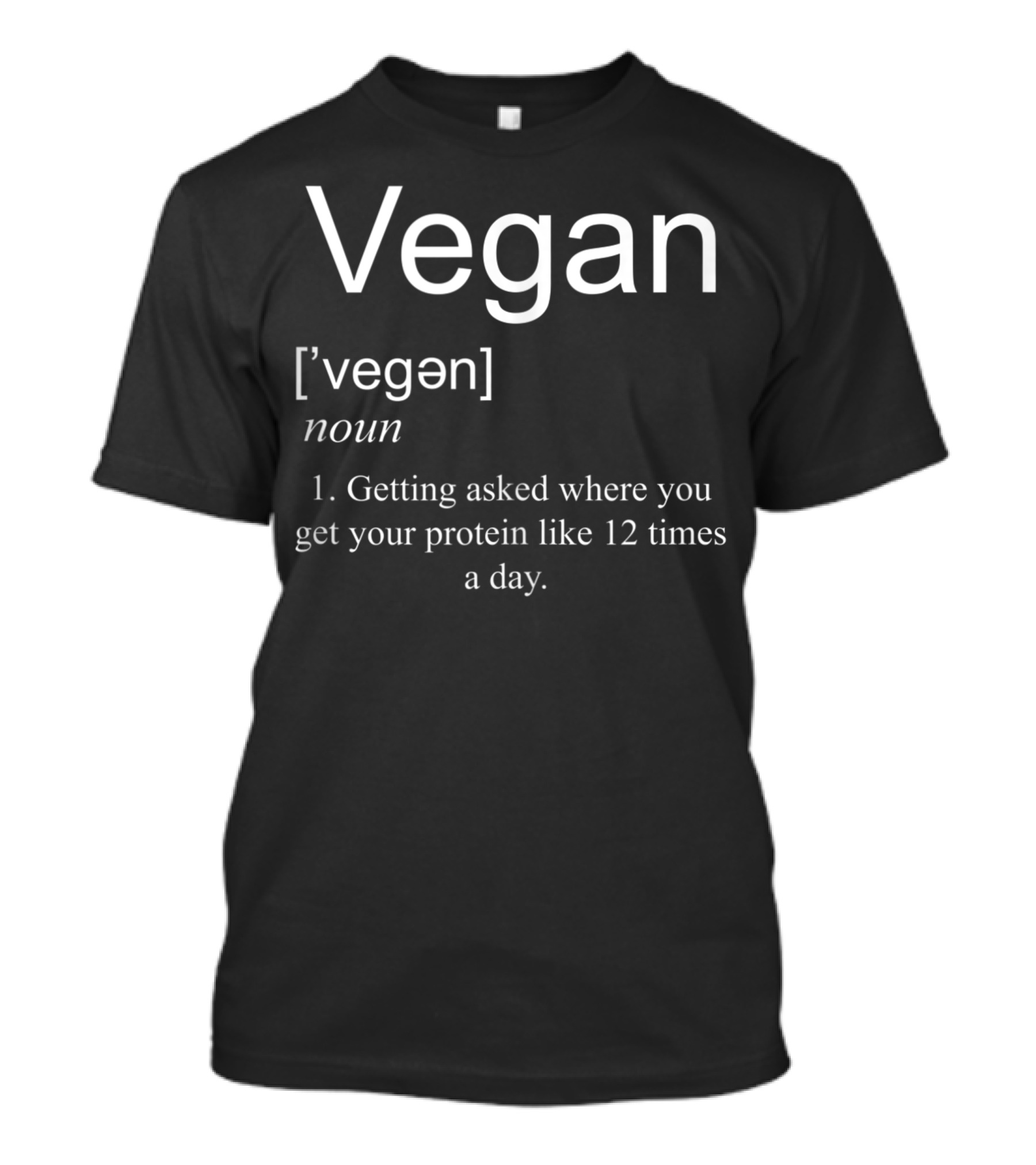 Vegan Definition Noun Getting Asked Where You Get Your Protein 12 Times A Day T-Shirt