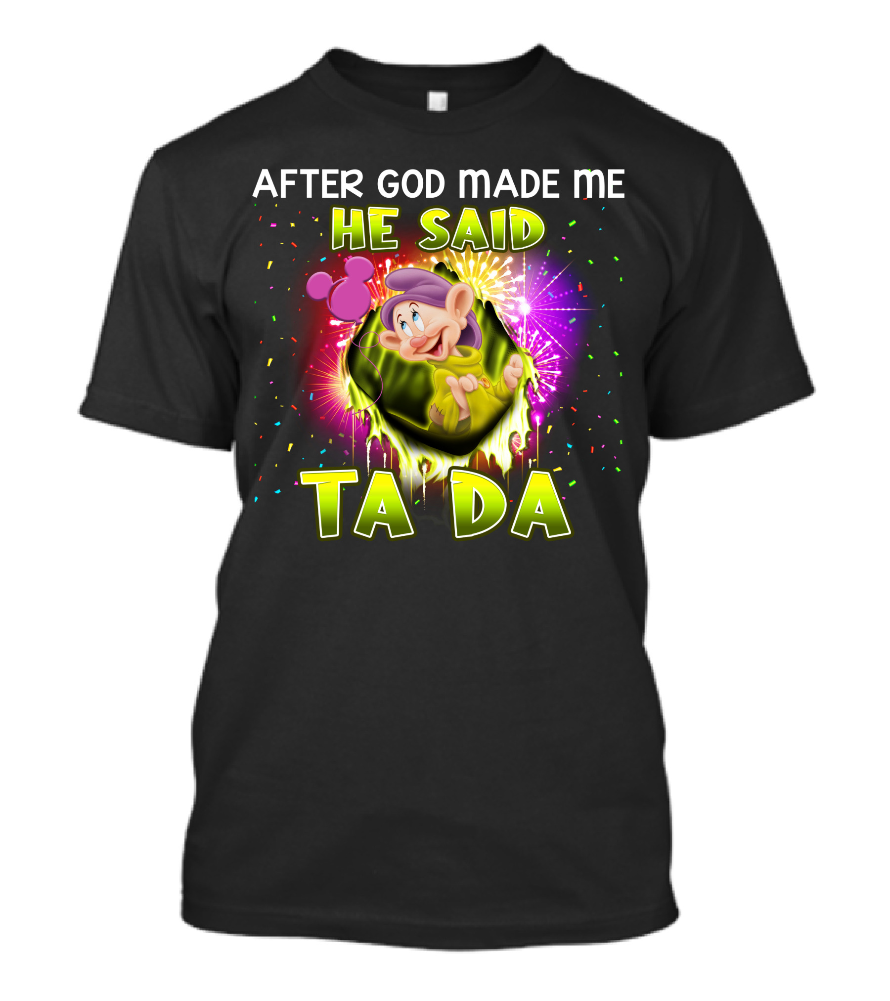 After God Made Me He Said Ta Da Dopey T-Shirt