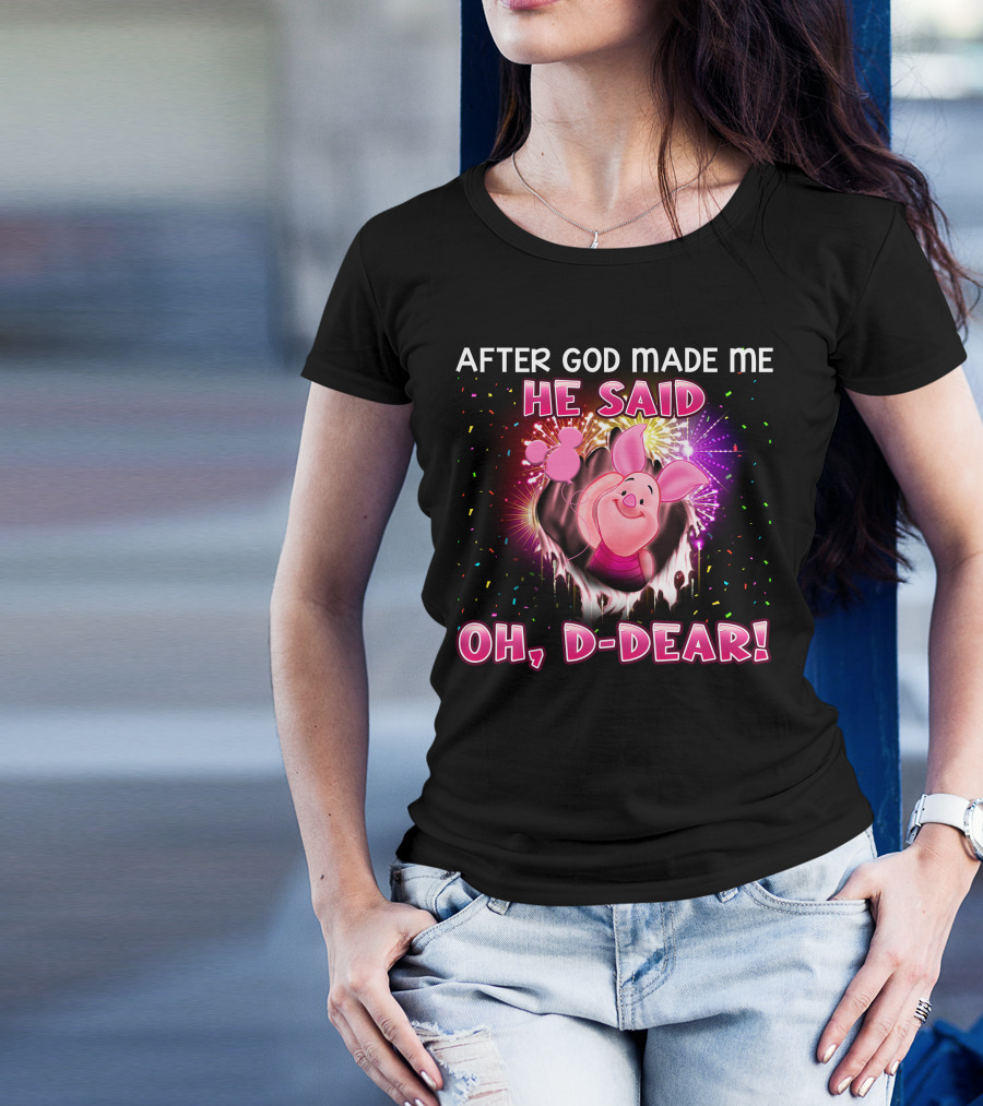After God Made Me He Said Oh D-Dear! Piglet T-Shirt