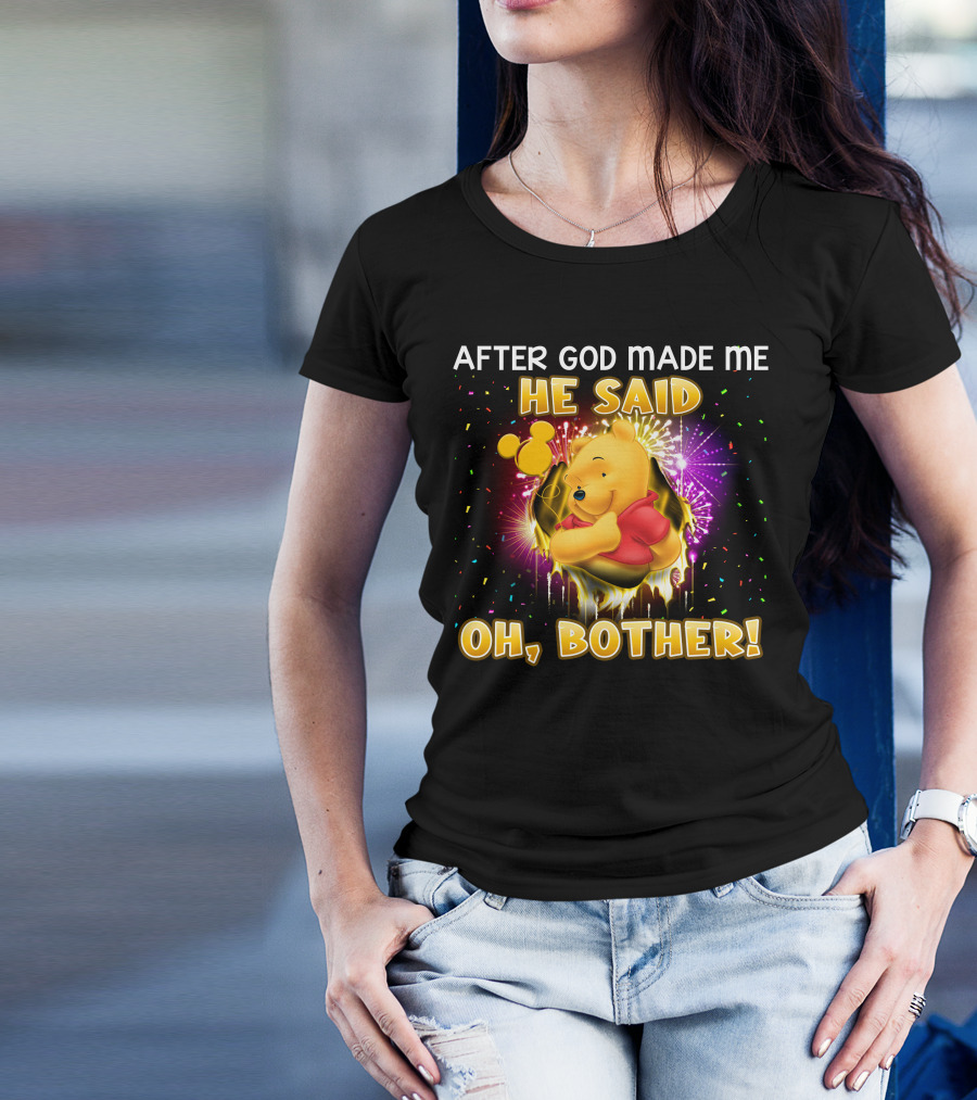 After God Made Me He Said Oh Bother! Pooh T-Shirt