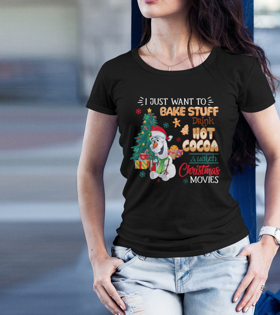 I Just Want To Bake Stuff Drink Hot Cocoa & Watch Christmas Movies Olaf T-Shirt