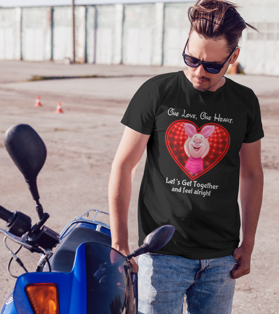 One Love One Heart Let's Get Together And Feel Alright Piglet Love T-Shirt