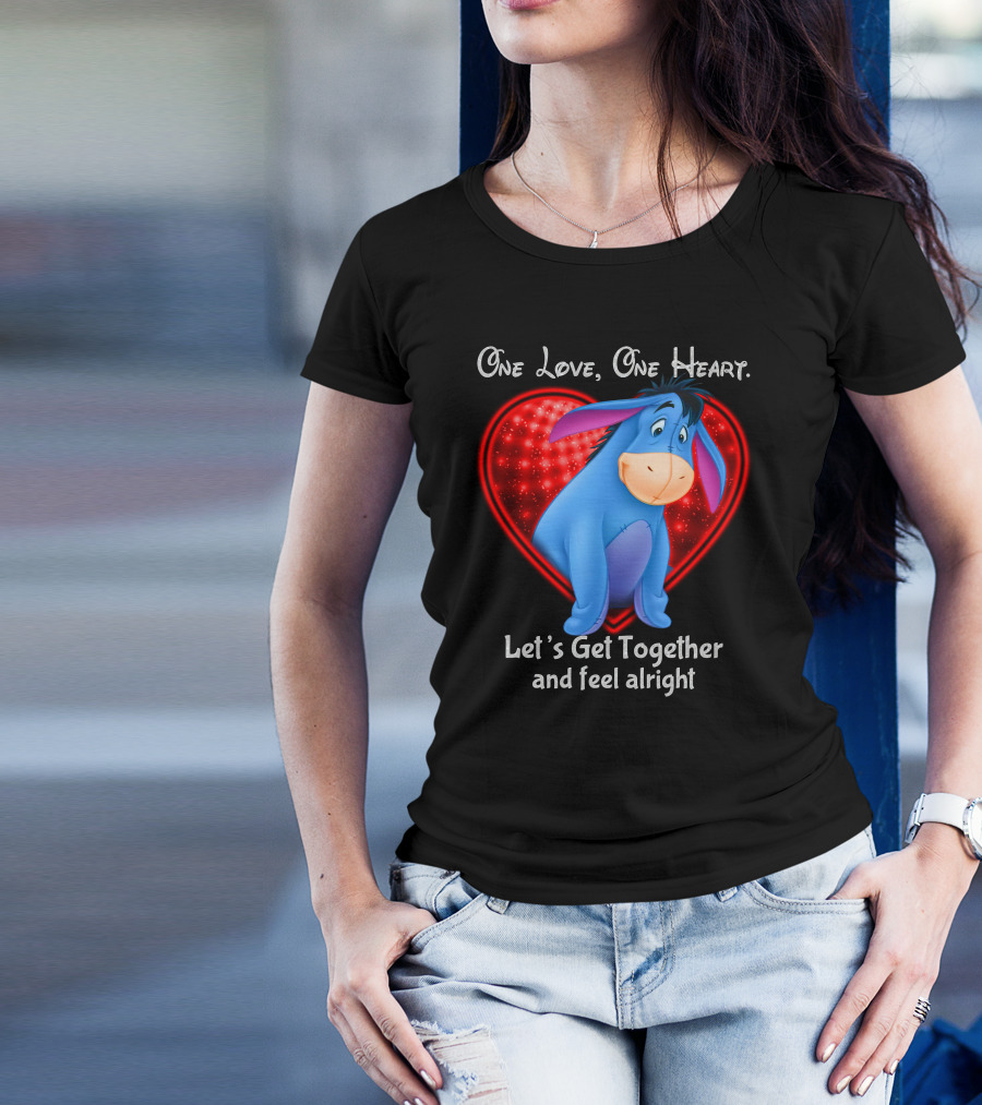 One Love One Heart Eeyore Let's Get Together And Feel Alright T-Shirt