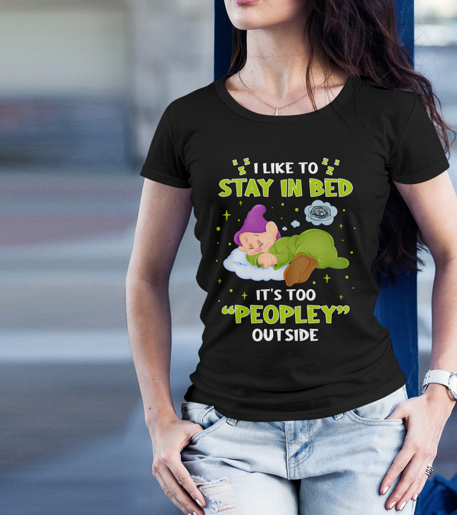 Dopey I Like To Stay In Bed It's Too Peopley Outside T-Shirt
