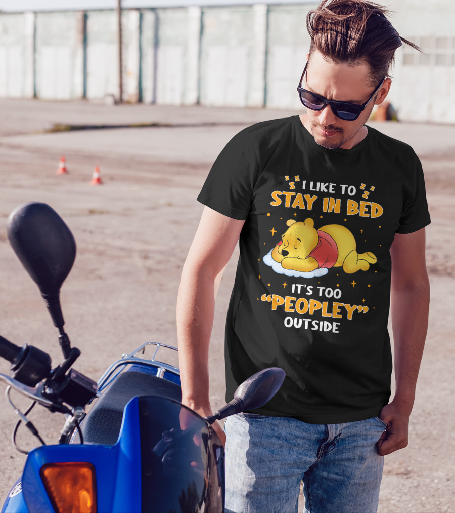 I Like To Stay In Bed It's Too Peopley Outside Pooh T-Shirt