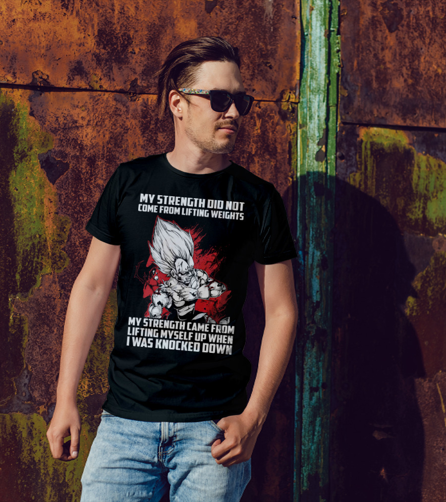 Super Saiyan Majin Vegeta My Strength Did Not Come From Lifting Weights Came From Lifting Myself Up When I Was Knocked Down T-Shirt