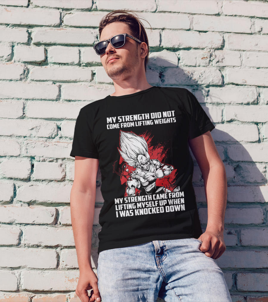 Super Saiyan Majin Vegeta My Strength Did Not Come From Lifting Weights Came From Lifting Myself Up When I Was Knocked Down T-Shirt