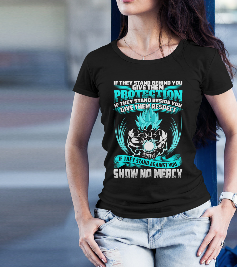 If They Stand Behind You Give Them Protection If They Stand Beside You Give Them Respect If They Stand Against You Show No Mercy Super Saiyant Blue T-Shirt