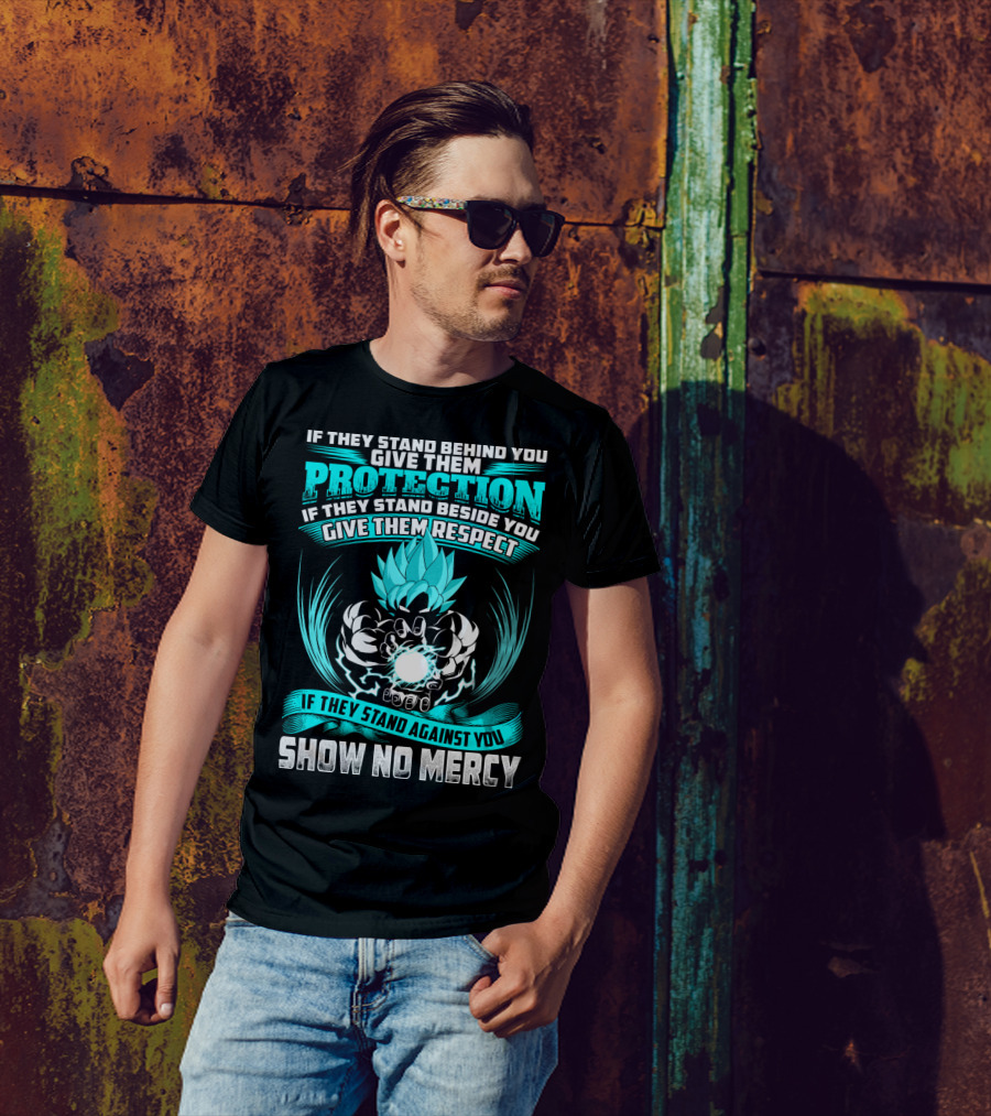 If They Stand Behind You Give Them Protection If They Stand Beside You Give Them Respect If They Stand Against You Show No Mercy Super Saiyant Blue T-Shirt