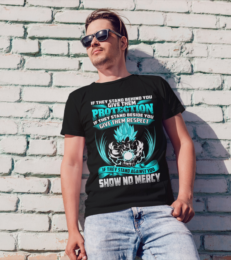 If They Stand Behind You Give Them Protection If They Stand Beside You Give Them Respect If They Stand Against You Show No Mercy Super Saiyant Blue T-Shirt