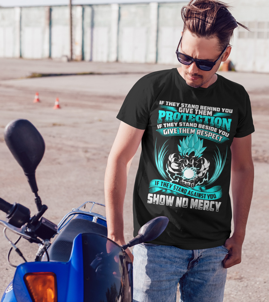If They Stand Behind You Give Them Protection If They Stand Beside You Give Them Respect If They Stand Against You Show No Mercy Super Saiyant Blue T-Shirt