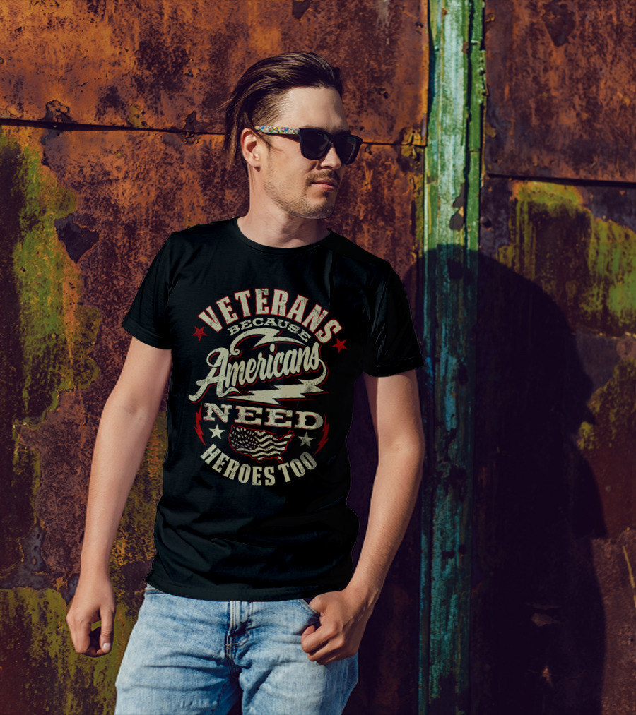VETERANS BECAUSE AMERICANS NEED HEROES TOO T-Shirt