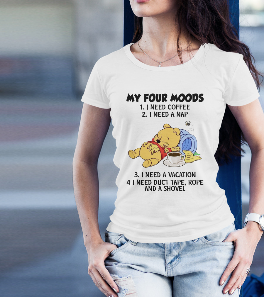 My Four Moods I Need Coffee I Need A Nap I Need A Vacation I Need Duct Tape Rope And A Shovel T-Shirt