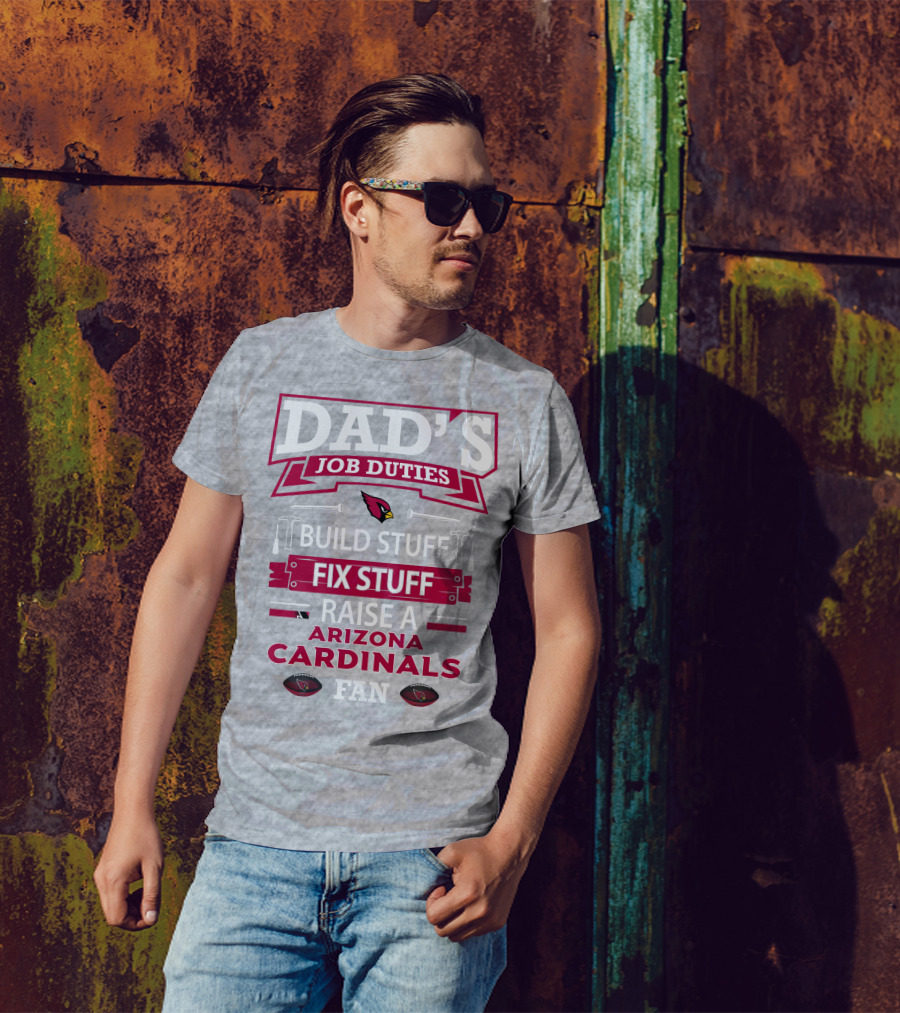 Dad's Job Duties Build Stuff Fix Stuff Raise A Arizona Cardinals Fan T-Shirt