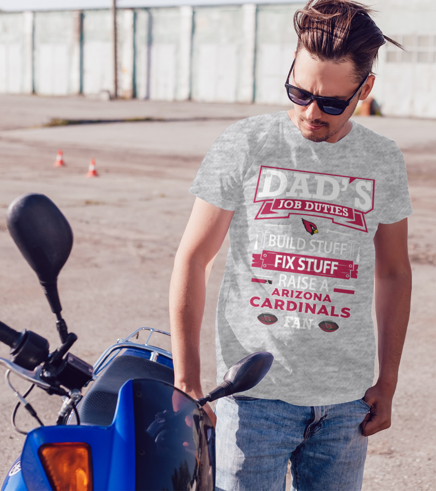 Dad's Job Duties Build Stuff Fix Stuff Raise A Arizona Cardinals Fan T-Shirt