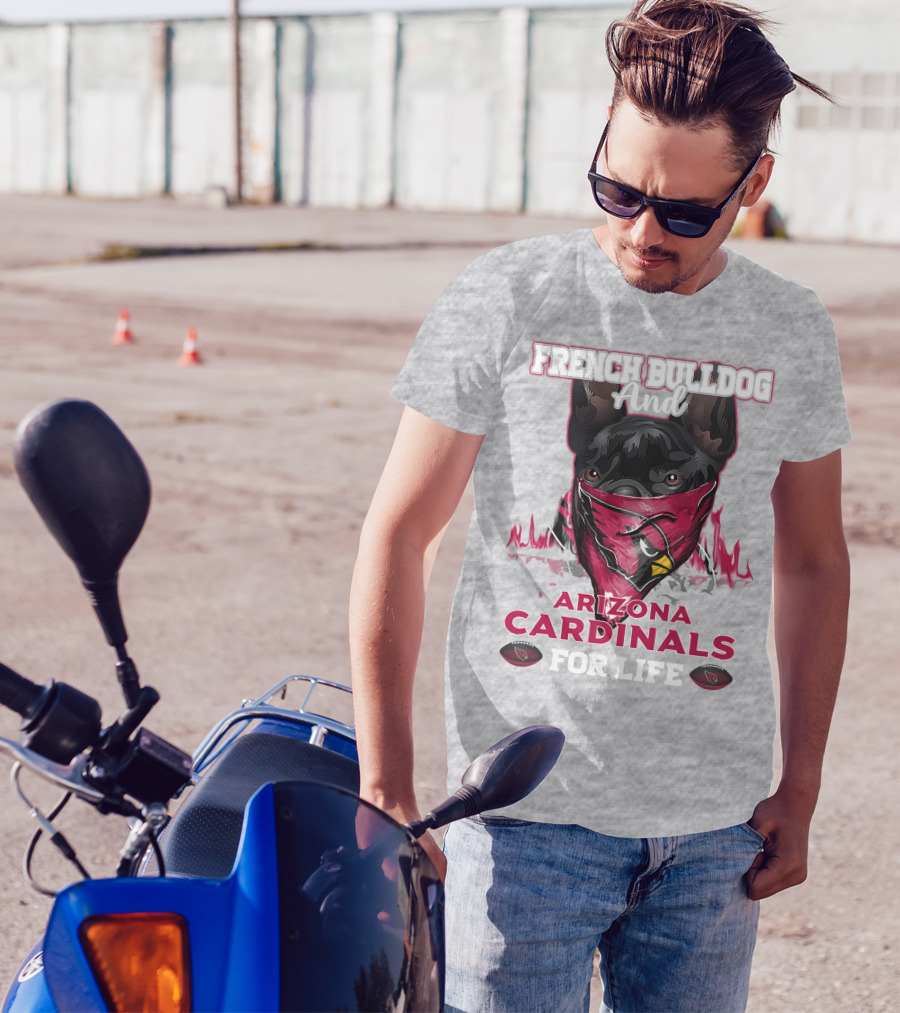 French Bulldog And Arizona Cardinals For Life T-Shirt