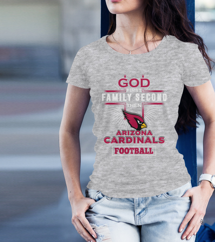 God First Family Second Then Arizona Cardinals Football T-Shirt
