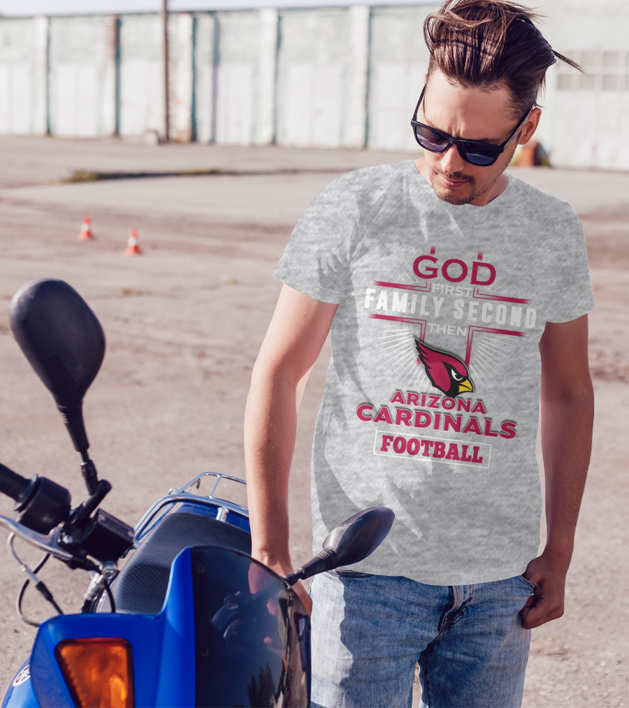 God First Family Second Then Arizona Cardinals Football T-Shirt