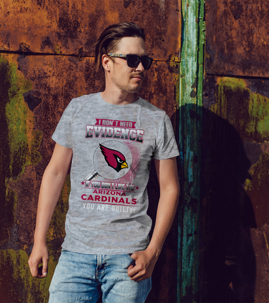 I Don't Need Evidence Arizona Cardinals You Are Guilty T-Shirt