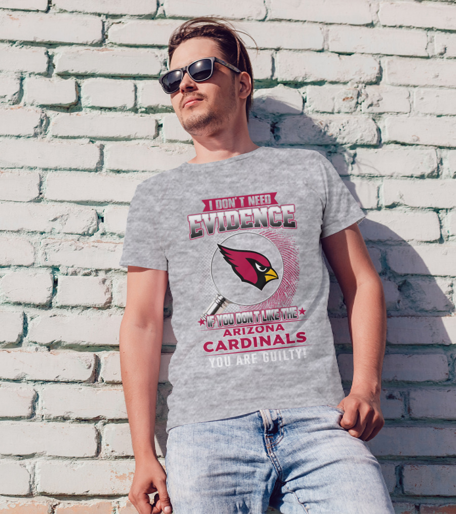 I Don't Need Evidence Arizona Cardinals You Are Guilty T-Shirt