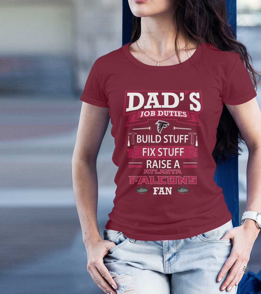 Dad's Job Duties Build Stuff Fix Stuff Raise A Atlanta Falcons Fan T-Shirt