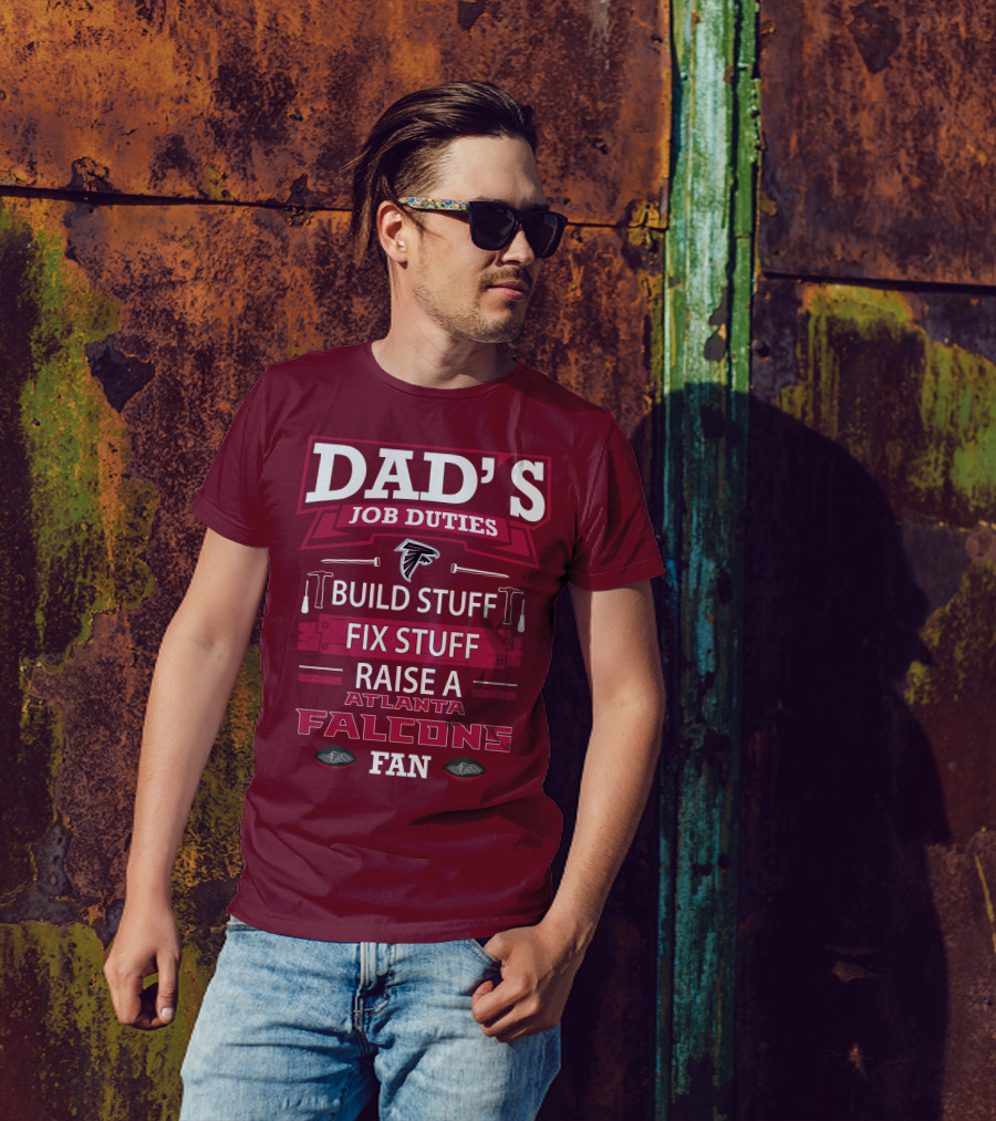 Dad's Job Duties Build Stuff Fix Stuff Raise A Atlanta Falcons Fan T-Shirt