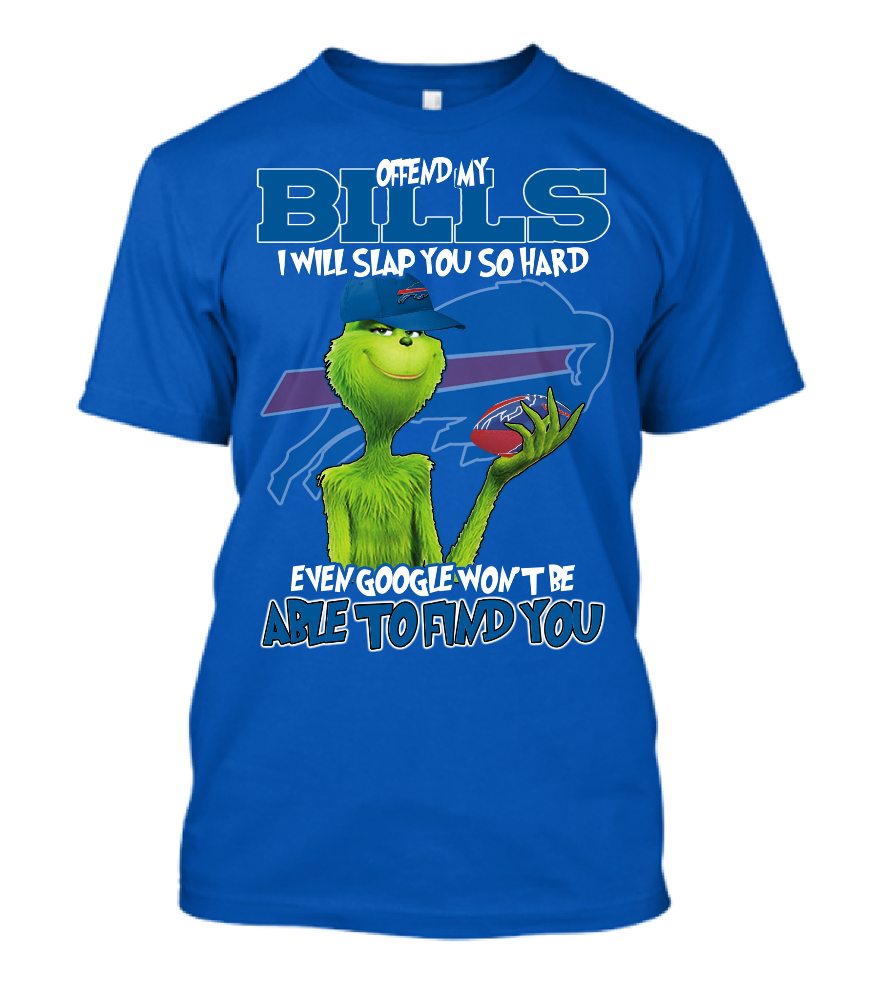 Offend My Bills I Will Slap You So Hard Grinch Buffalo Bills Even Google Won't Be Able To Find You T-Shirt