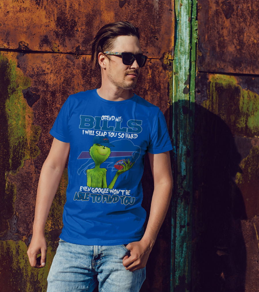 Offend My Bills I Will Slap You So Hard Grinch Buffalo Bills Even Google Won't Be Able To Find You T-Shirt