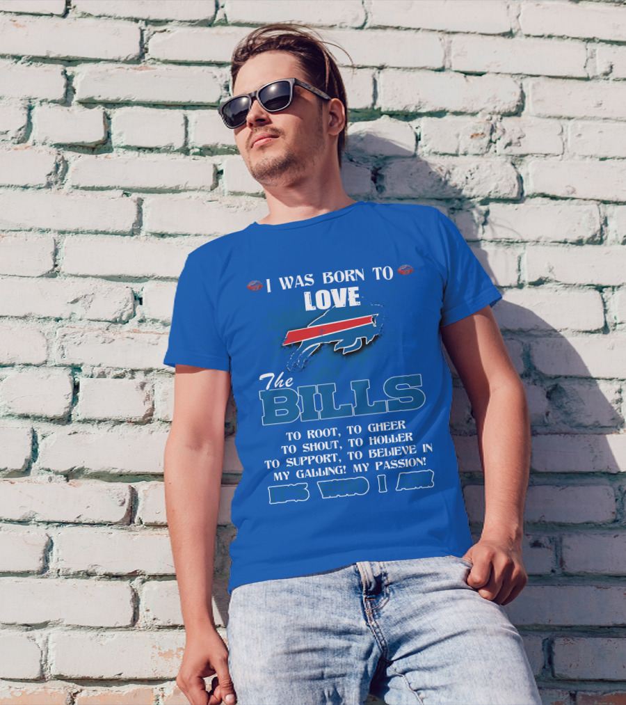 I Was Born To Love The Buffalo Bills It's Who I Am T-Shirt