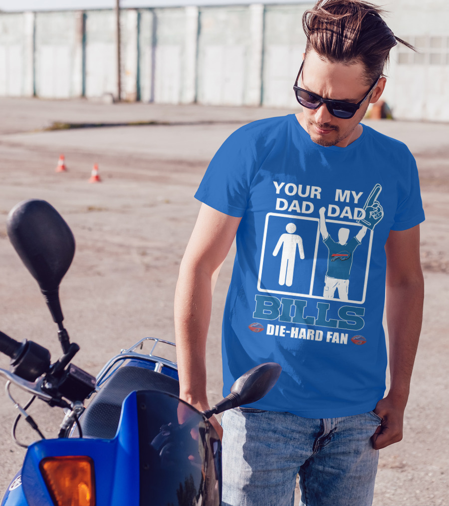 YOUR DAD MY DAD BILLS DIE-HARD FAN T-Shirt
