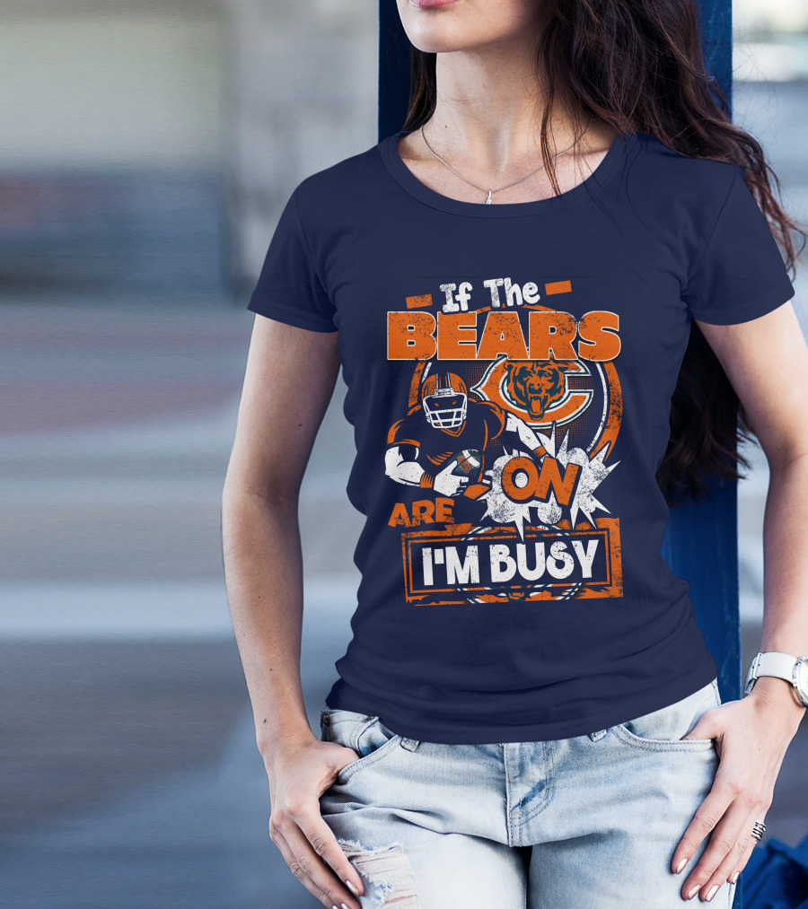 If The Bears Are On I'm Busy T-Shirt