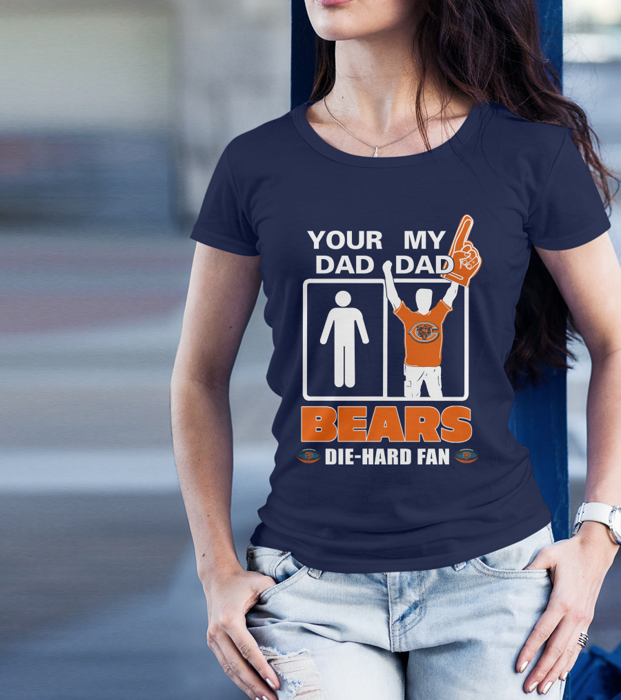 YOUR DAD MY DAD BEARS DIE-HARD FAN CHICAGO BEARS T-Shirt