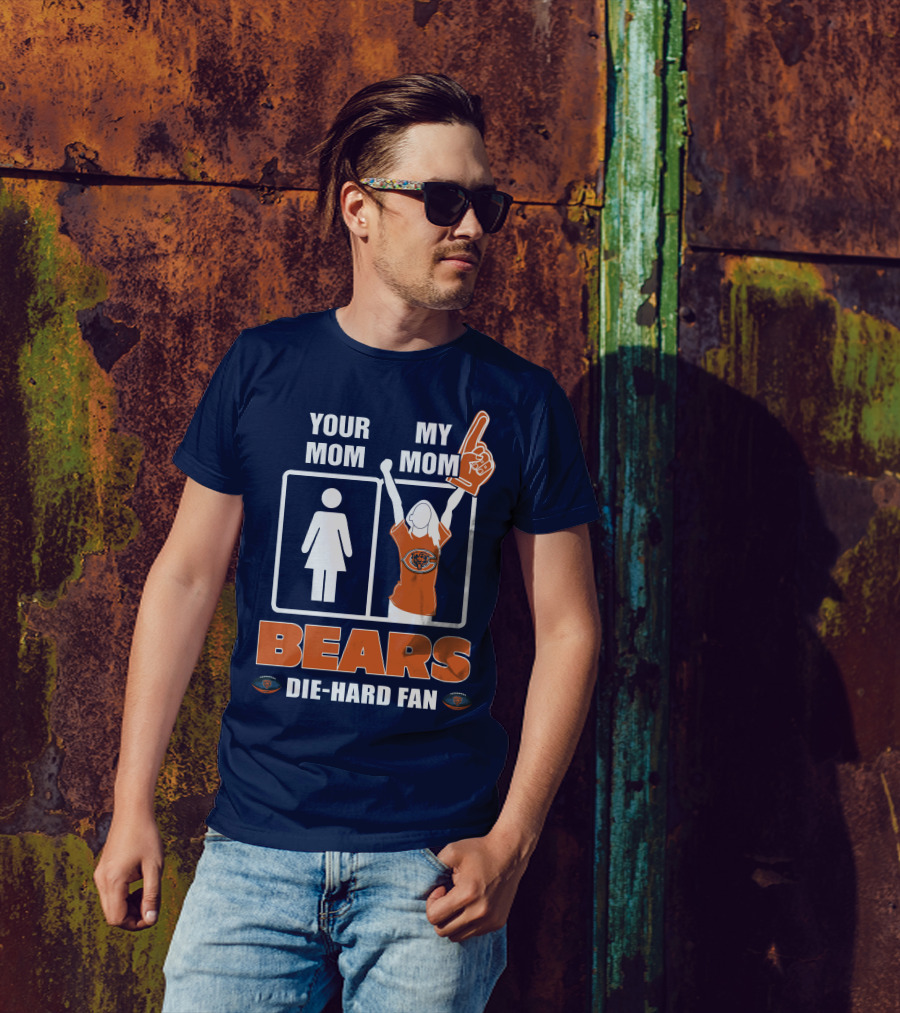 YOUR MOM MY MOM BEARS DIE-HARD FAN T-Shirt