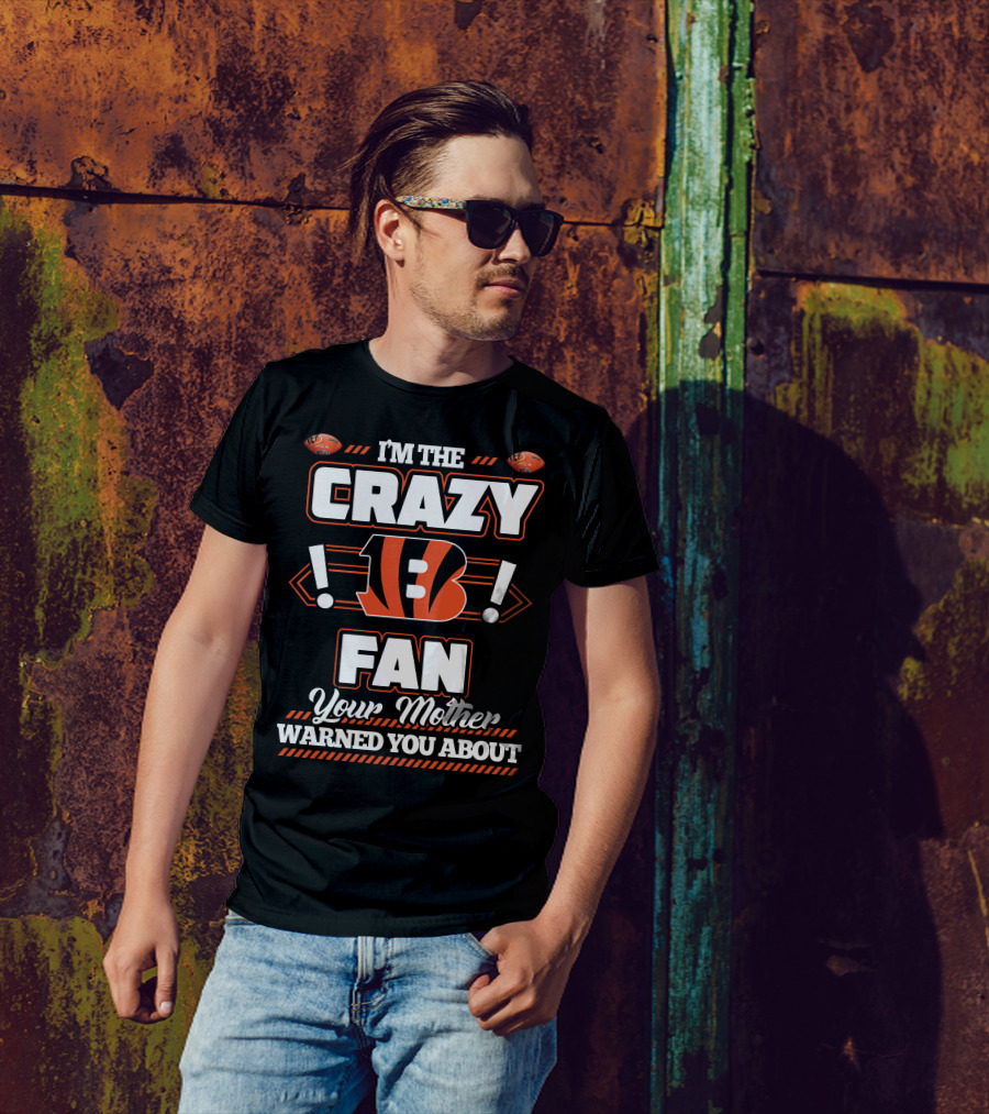 I'm The Crazy Bengals Fan Your Mother Warned You About T-Shirt