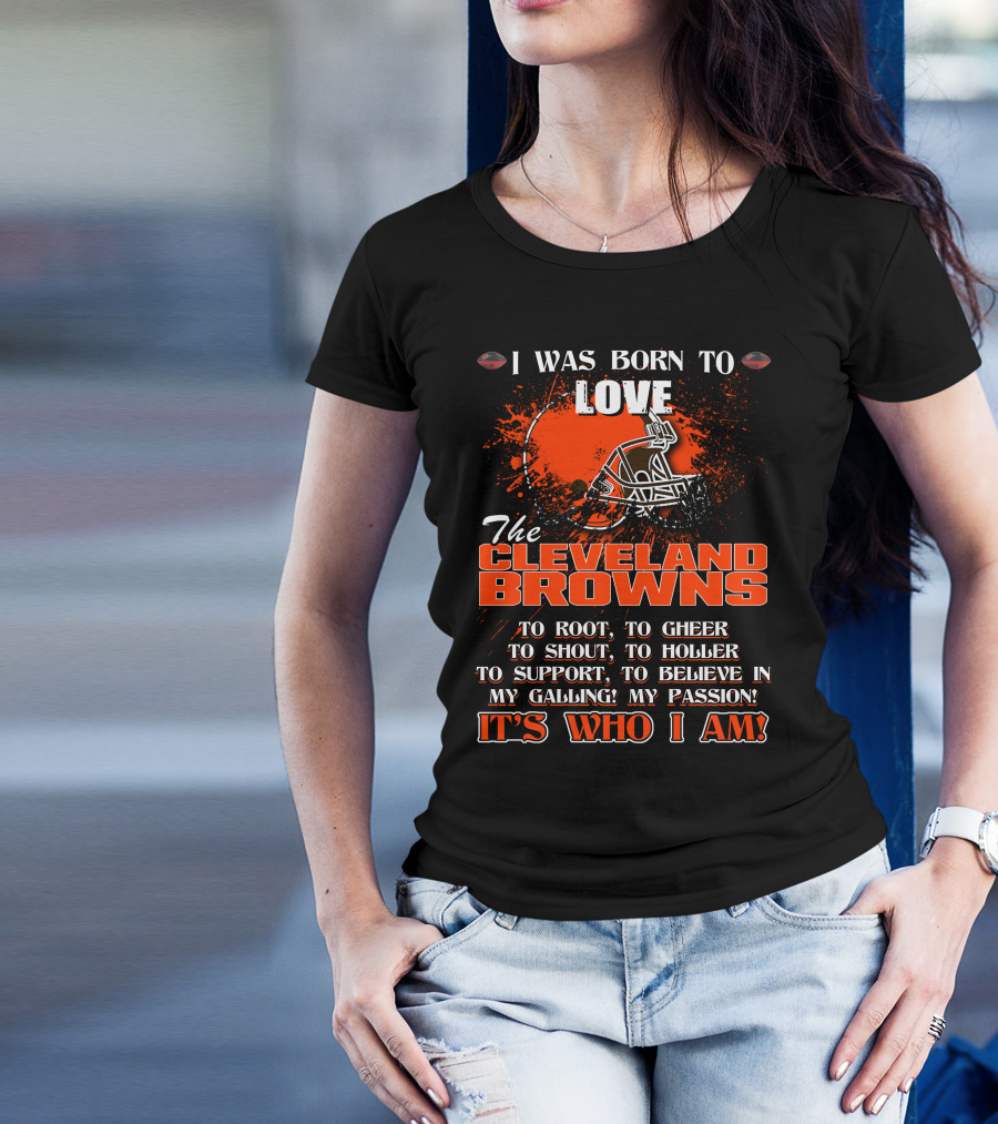 I Was Born To Love The Cleveland Browns It's Who I Am T-Shirt