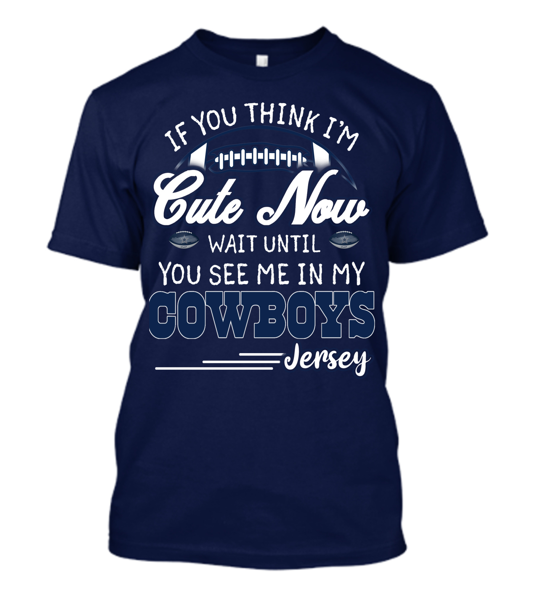 IF YOU THINK I'M CUTE NOW WAIT UNTIL YOU SEE ME IN MY COWBOYS JERSEY T-Shirt