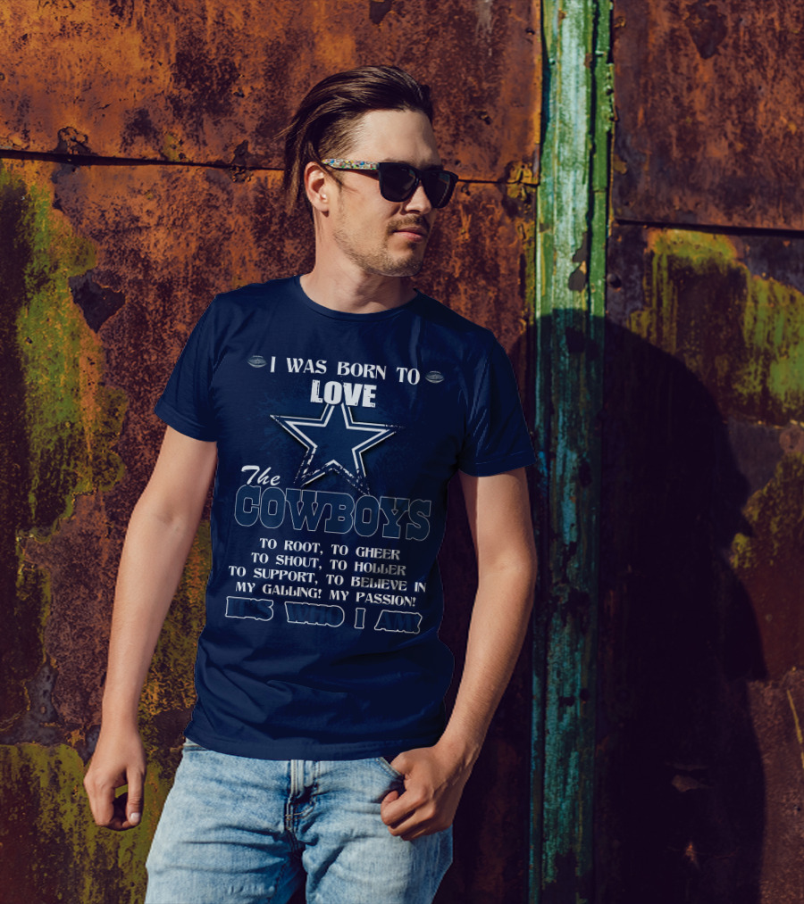 I WAS BORN TO LOVE THE COWBOYS IT'S WHO I AM DALLAS COWBOYS T-Shirt